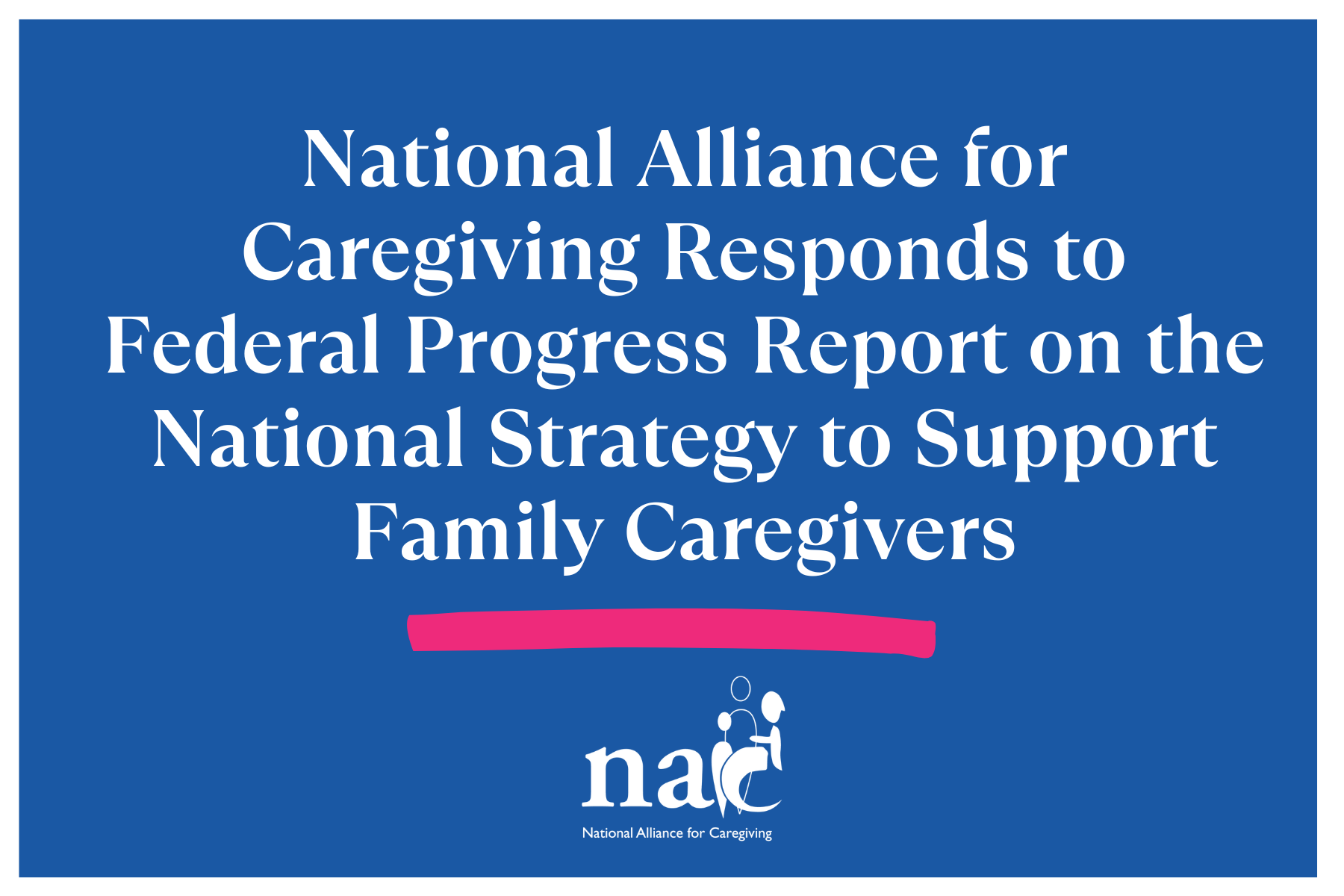 National Alliance for Caregiving Responds to Federal Progress Report on the National Strategy to Support Family Caregivers