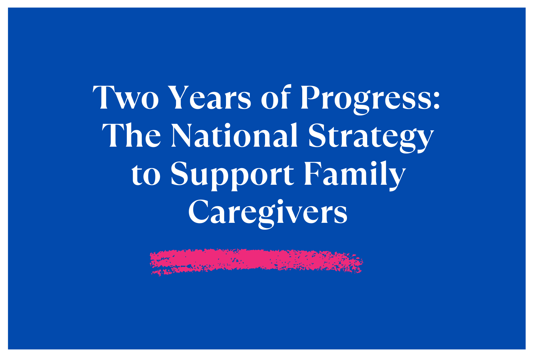 Two Years of Progress: The National Strategy to Support Family Caregivers